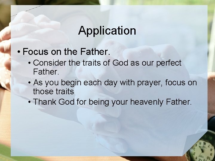 Application • Focus on the Father. • Consider the traits of God as our