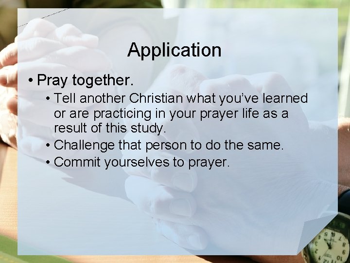 Application • Pray together. • Tell another Christian what you’ve learned or are practicing