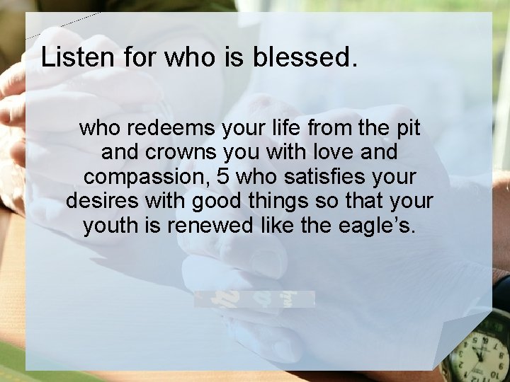 Listen for who is blessed. who redeems your life from the pit and crowns