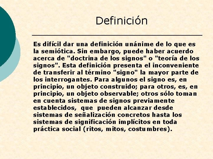 Definición Es difícil dar una definición unánime de lo que es la semiótica. Sin