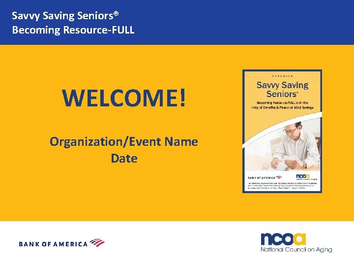 Savvy Saving Seniors® Becoming Resource-FULL WELCOME! Organization/Event Name Date 
