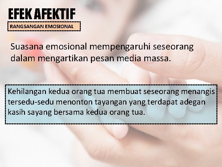 EFEK AFEKTIF RANGSANGAN EMOSIONAL Suasana emosional mempengaruhi seseorang dalam mengartikan pesan media massa. Kehilangan