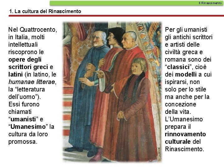 Il Rinascimento 1. La cultura del Rinascimento Nel Quattrocento, in Italia, molti intellettuali riscoprono