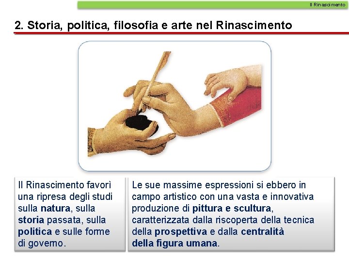 Il Rinascimento 2. Storia, politica, filosofia e arte nel Rinascimento Il Rinascimento favorì una