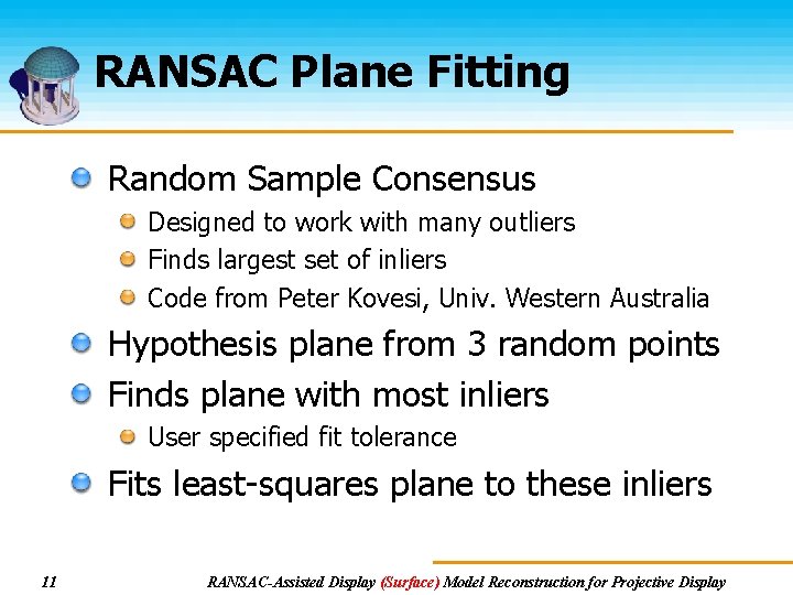 RANSAC Plane Fitting Random Sample Consensus Designed to work with many outliers Finds largest RANSAC Plane Fitting Random Sample Consensus Designed to work with many outliers Finds largest