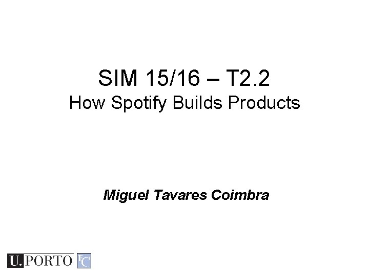 SIM 15/16 – T 2. 2 How Spotify Builds Products Miguel Tavares Coimbra 
