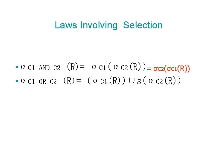 Laws Involving Selection ▪σC 1 AND C 2 OR C 2 (R)= σC 1(σC