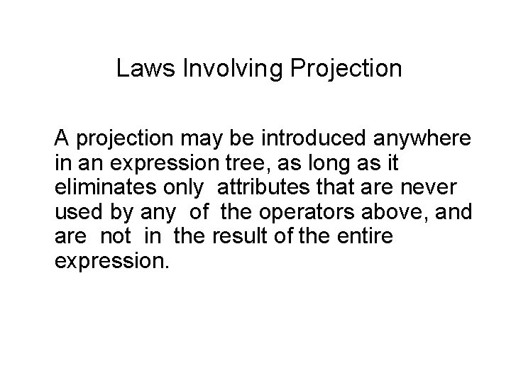 Laws Involving Projection A projection may be introduced anywhere in an expression tree, as