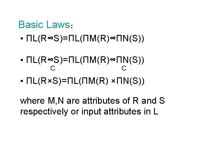 Basic Laws： ▪ ПL(R∞S)=ПL(ПM(R)∞ПN(S)) C C ▪ ПL(R×S)=ПL(ПM(R) ×ПN(S)) where M, N are attributes