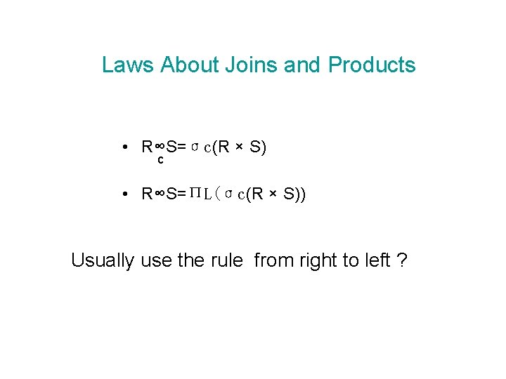 Laws About Joins and Products • R∞S=σc(R × S) c • R∞S=ПL(σc(R × S))