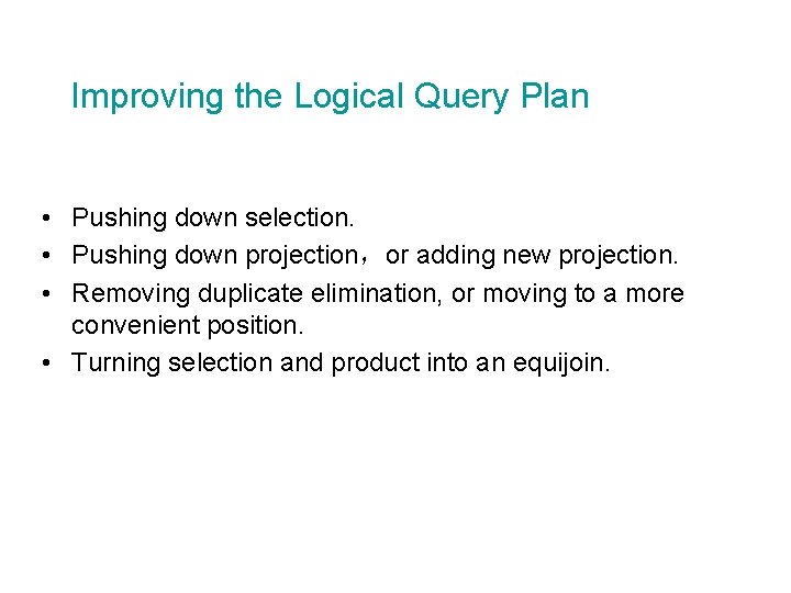 Improving the Logical Query Plan • Pushing down selection. • Pushing down projection，or adding