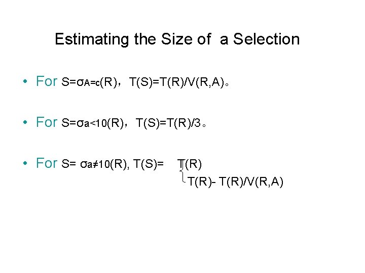 Estimating the Size of a Selection • For S=σA=c(R)，T(S)=T(R)/V(R, A)。 • For S=σa<10(R)，T(S)=T(R)/3。 •