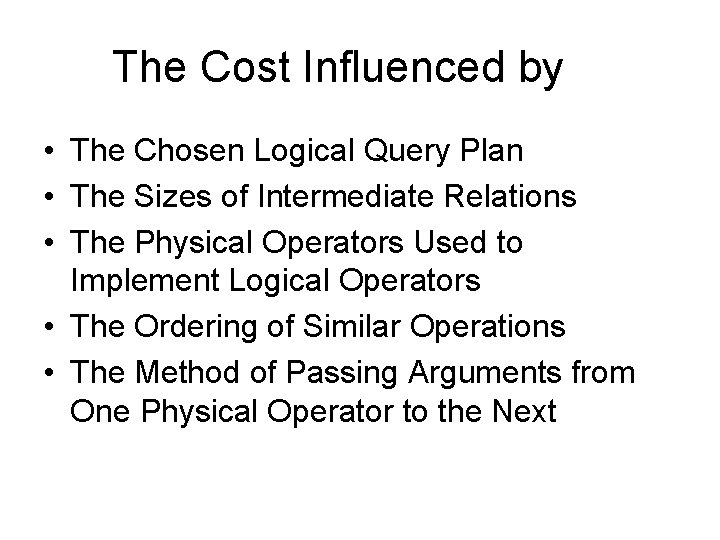 The Cost Influenced by • The Chosen Logical Query Plan • The Sizes of