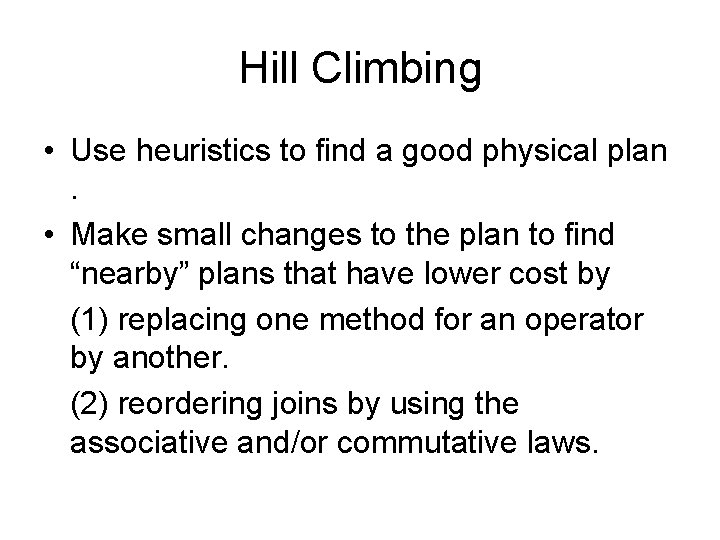 Hill Climbing • Use heuristics to find a good physical plan. • Make small