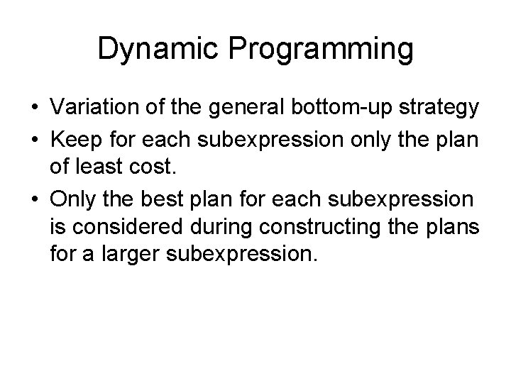 Dynamic Programming • Variation of the general bottom-up strategy • Keep for each subexpression