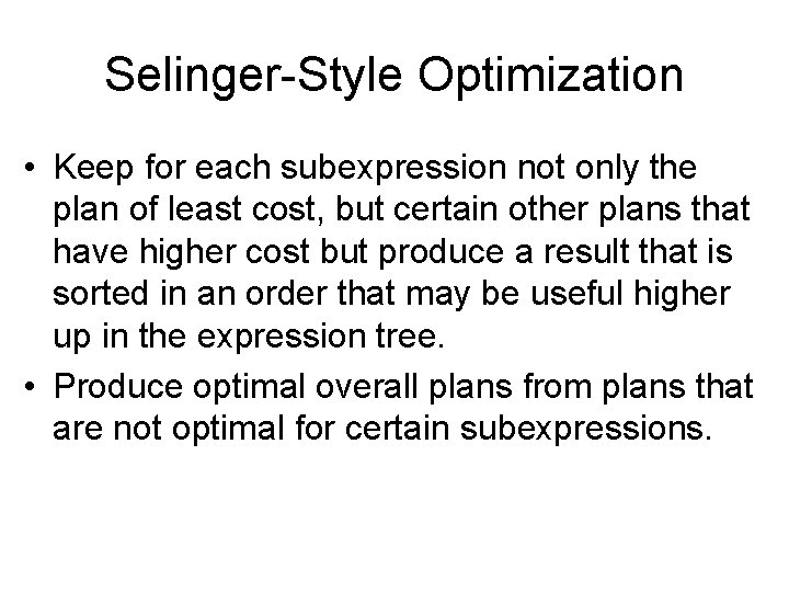Selinger-Style Optimization • Keep for each subexpression not only the plan of least cost,
