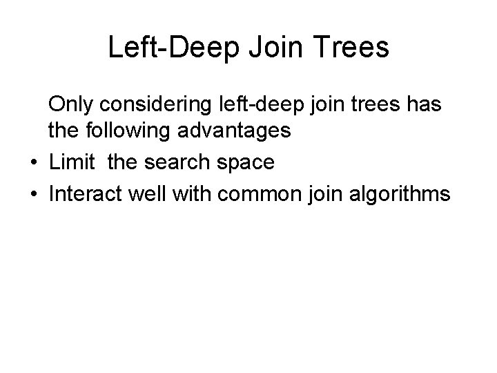 Left-Deep Join Trees Only considering left-deep join trees has the following advantages • Limit