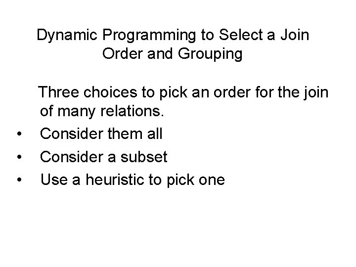 Dynamic Programming to Select a Join Order and Grouping • • • Three choices