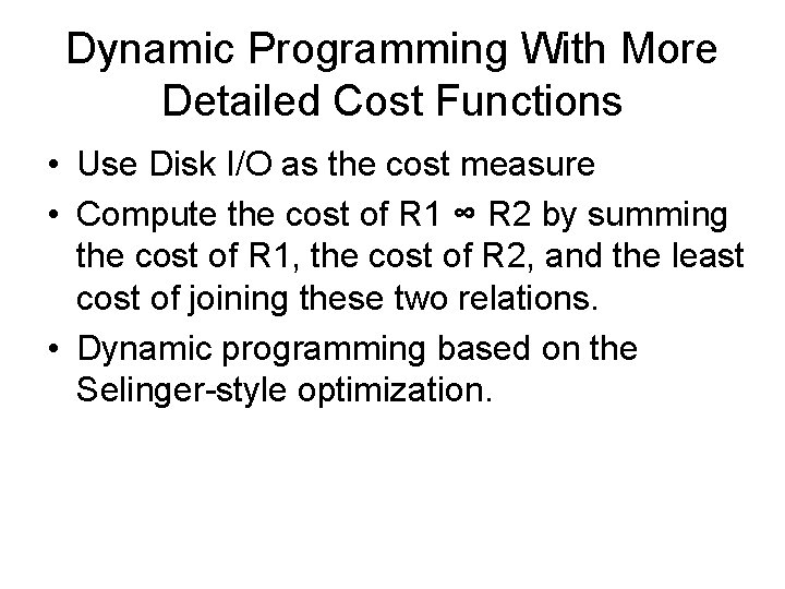 Dynamic Programming With More Detailed Cost Functions • Use Disk I/O as the cost