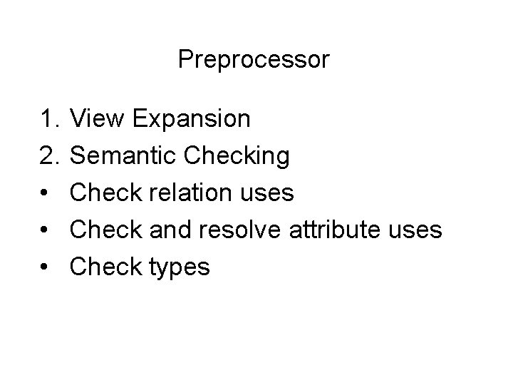 　Preprocessor 1. 2. • • • View Expansion Semantic Checking Check relation uses Check