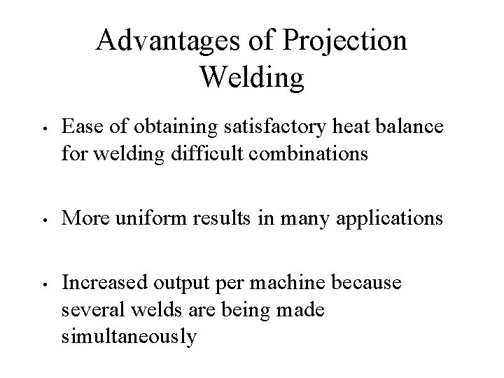 Advantages of Projection Welding • • • Ease of obtaining satisfactory heat balance for