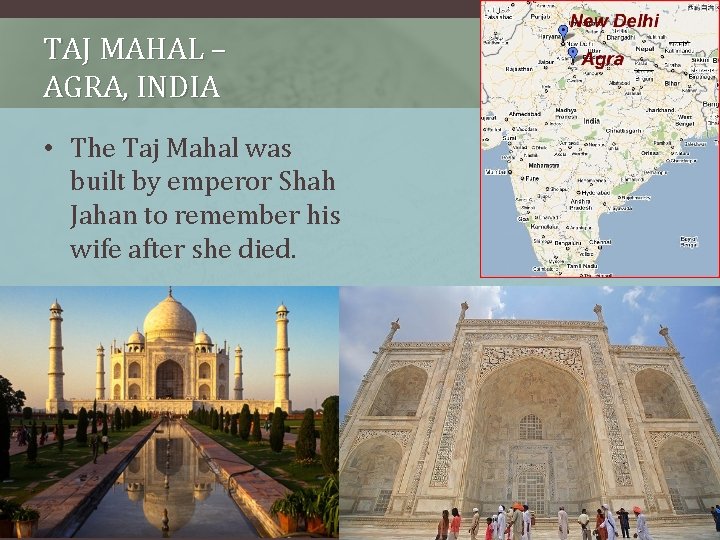 TAJ MAHAL – AGRA, INDIA • The Taj Mahal was built by emperor Shah
