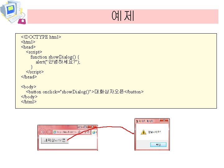 예제 <!DOCTYPE html> <head> <script> function show. Dialog() { alert("안녕하세요? "); } </script> </head>