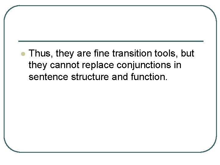 l Thus, they are fine transition tools, but they cannot replace conjunctions in sentence