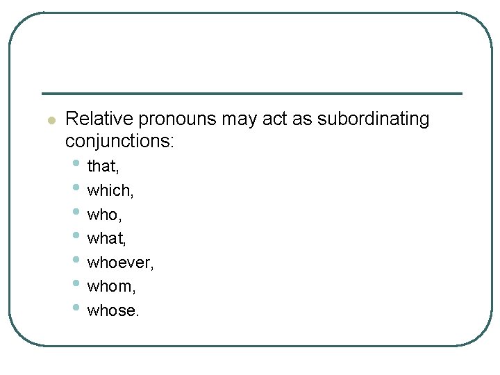 l Relative pronouns may act as subordinating conjunctions: • that, • which, • who,