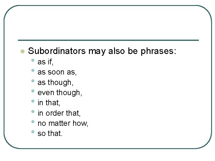 l Subordinators may also be phrases: • as if, • as soon as, •