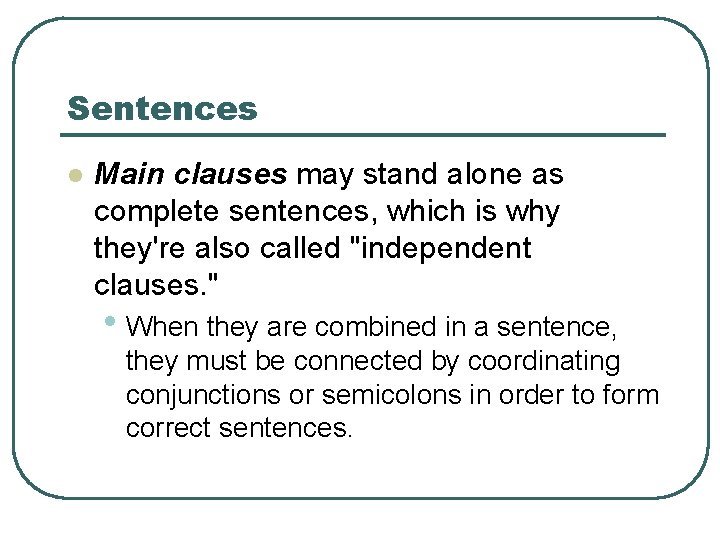 Sentences l Main clauses may stand alone as complete sentences, which is why they're