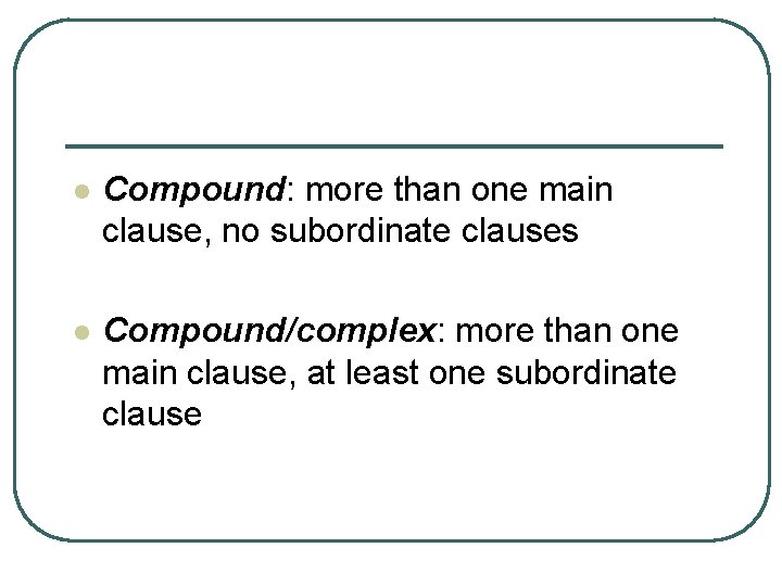 l Compound: more than one main clause, no subordinate clauses l Compound/complex: more than