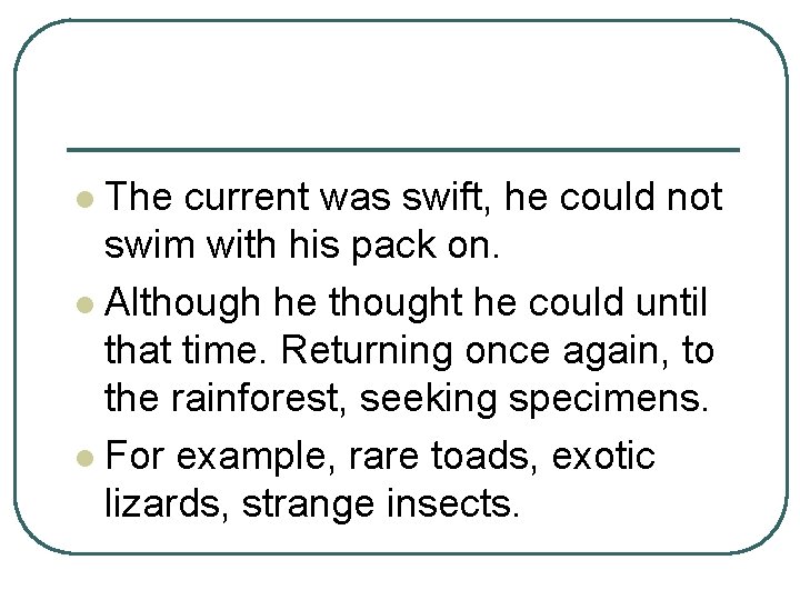 The current was swift, he could not swim with his pack on. l Although