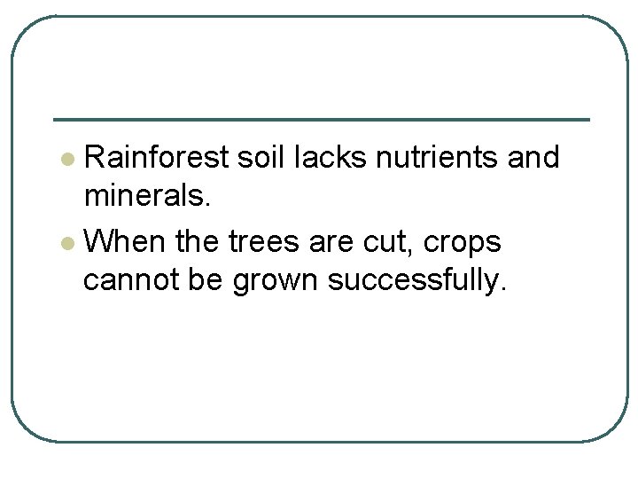 Rainforest soil lacks nutrients and minerals. l When the trees are cut, crops cannot