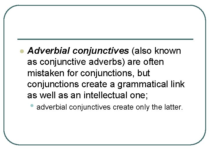 l Adverbial conjunctives (also known as conjunctive adverbs) are often mistaken for conjunctions, but