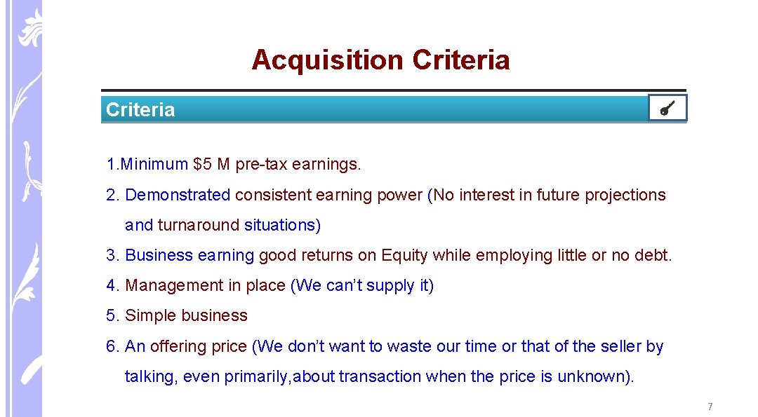 Acquisition Criteria 1. Minimum $5 M pre-tax earnings. 2. Demonstrated consistent earning power (No