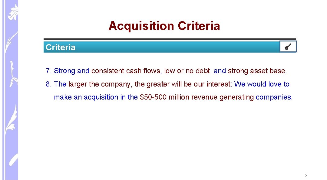 Acquisition Criteria 7. Strong and consistent cash flows, low or no debt and strong