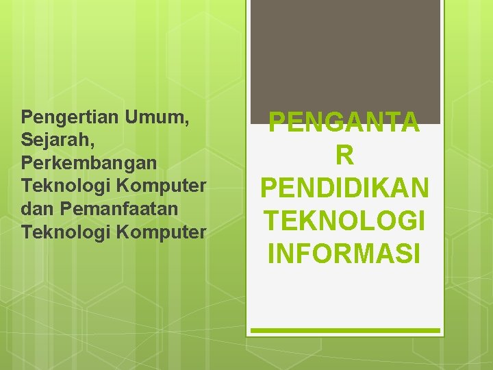 Pengertian Umum, Sejarah, Perkembangan Teknologi Komputer dan Pemanfaatan Teknologi Komputer PENGANTA R PENDIDIKAN TEKNOLOGI
