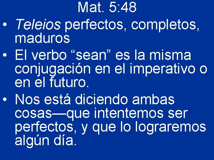 Mat. 5: 48 • Teleios perfectos, completos, maduros • El verbo “sean” es la
