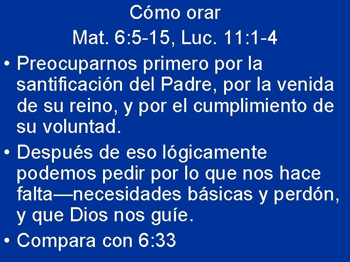 Cómo orar Mat. 6: 5 -15, Luc. 11: 1 -4 • Preocuparnos primero por