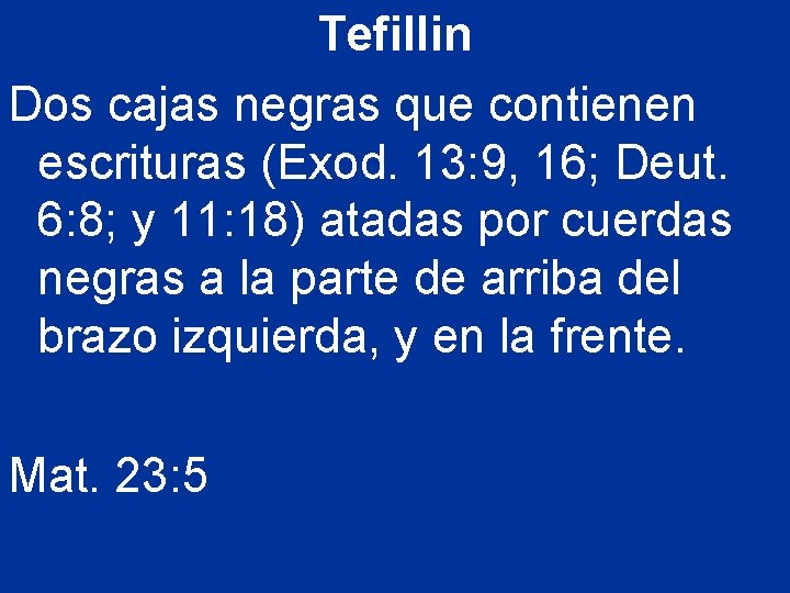 Tefillin Dos cajas negras que contienen escrituras (Exod. 13: 9, 16; Deut. 6: 8;