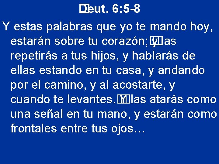 �eut. 6: 5 -8 D Y estas palabras que yo te mando hoy, estarán