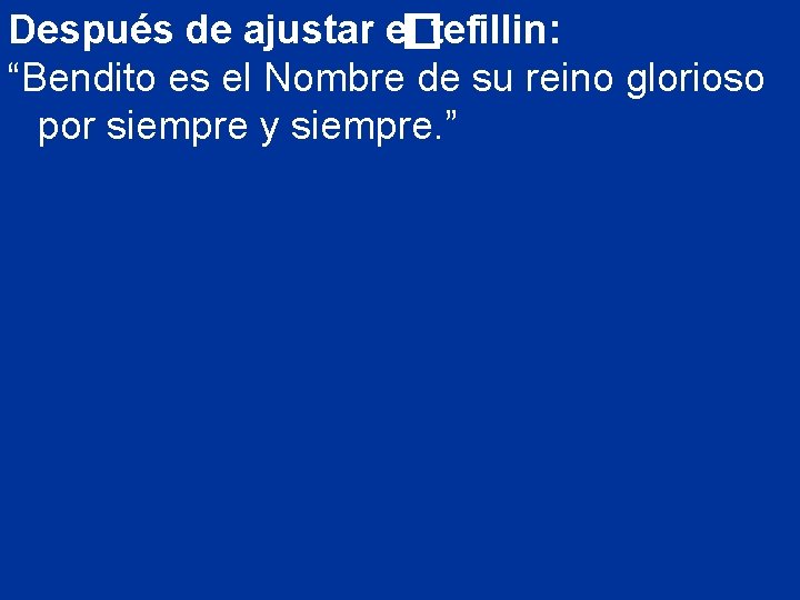 Después de ajustar el�tefillin: “Bendito es el Nombre de su reino glorioso por siempre