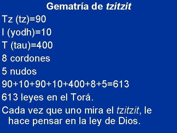 Gematría de tzitzit Tz (tz)=90 I (yodh)=10 T (tau)=400 8 cordones 5 nudos 90+10+400+8+5=613