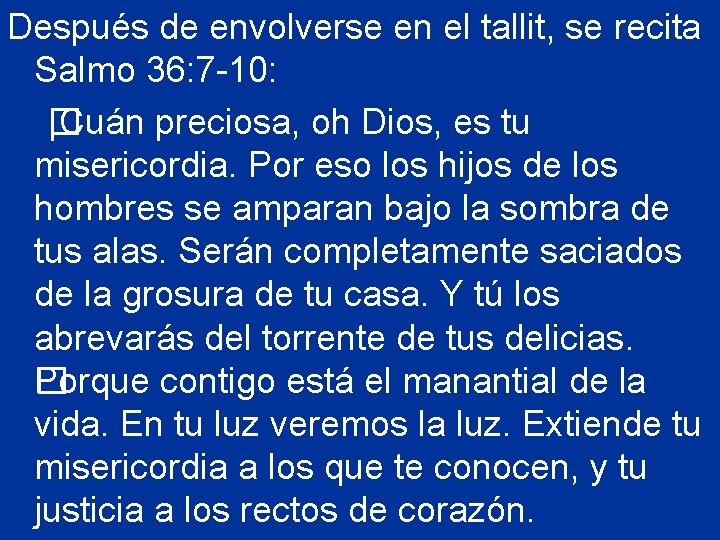 Después de envolverse en el tallit, se recita Salmo 36: 7 -10: � ¡Cuán