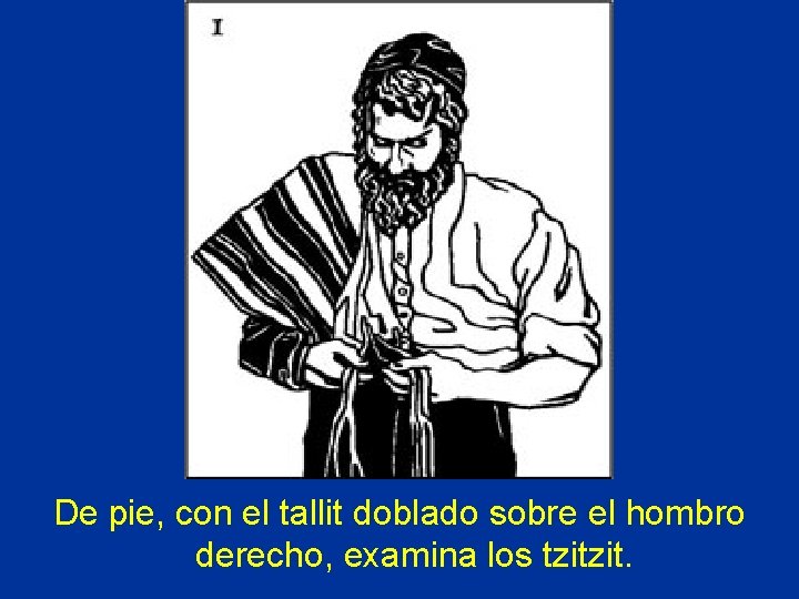 � De pie, con el tallit doblado sobre el hombro derecho, examina los tzitzit.