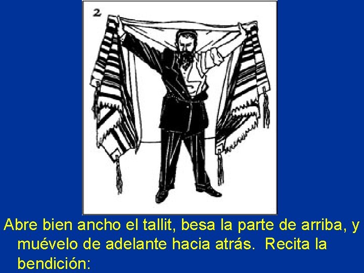 � Abre bien ancho el tallit, besa la parte de arriba, y muévelo de