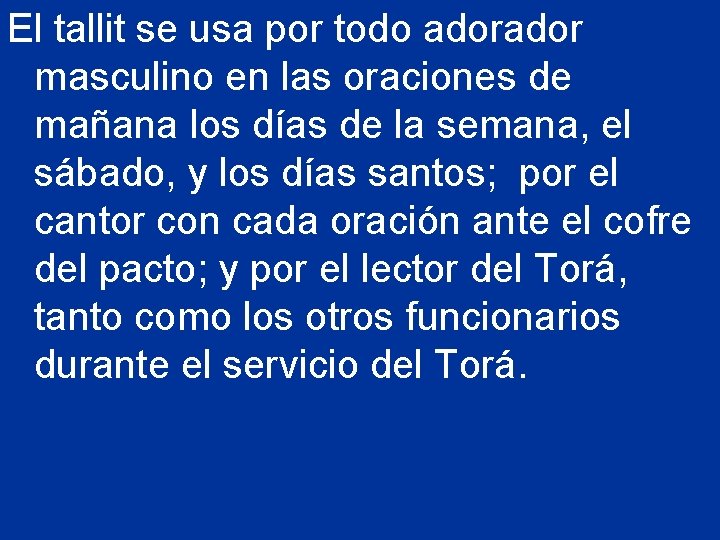 El tallit se usa por todo ador masculino en las oraciones de mañana los