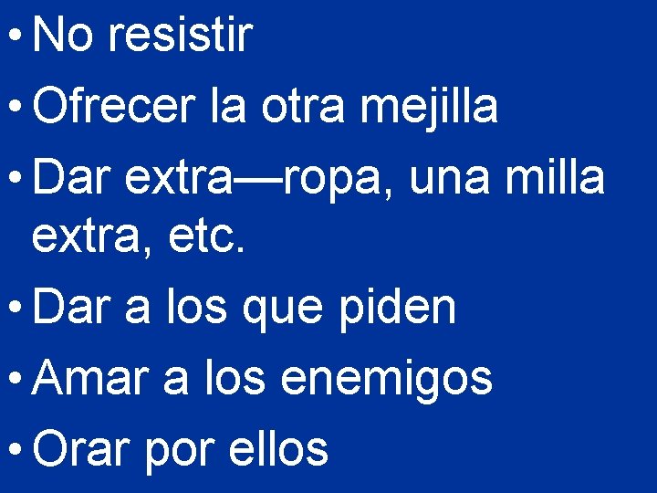  • No resistir • Ofrecer la otra mejilla • Dar extra—ropa, una milla