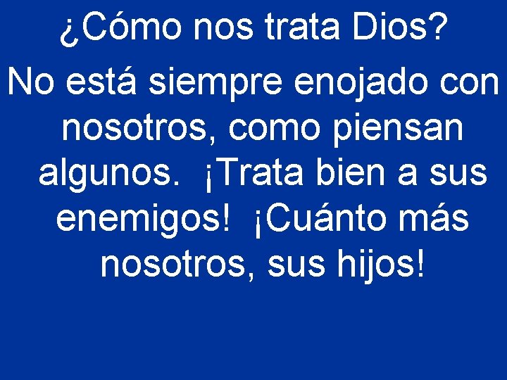 ¿Cómo nos trata Dios? No está siempre enojado con nosotros, como piensan algunos. ¡Trata